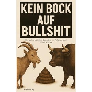 Jung, Nicole Kein Bock auf Bullshit: Ein radikal ehrliches Buch über das Aufgeben und Weitermachen Jung, Nicole Kein Bock auf Bullshit: Ein radikal ehrliches Buch über das Aufgeben und Weitermachen