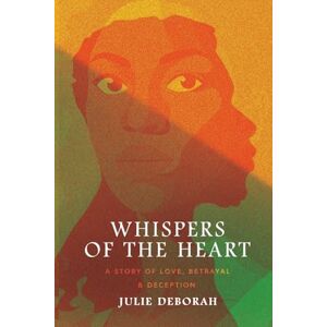 Deborah, Julie Whispers of the Heart: A Story of Love, Betrayal and Deception Deborah, Julie Whispers of the Heart: A Story of Love, Betrayal and Deception