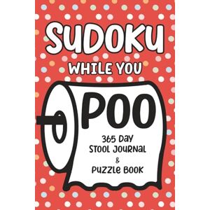 Lee Sudoku While You Poo: 365 Day Stool Journal & Puzzle Book Lee Sudoku While You Poo: 365 Day Stool Journal & Puzzle Book