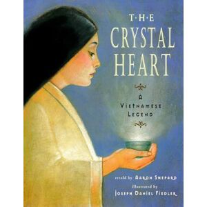 Shepard, Aaron The Crystal Heart: A Vietnamese Legend (25th Anniversary Edition) Shepard, Aaron The Crystal Heart: A Vietnamese Legend (25th Anniversary Edition)