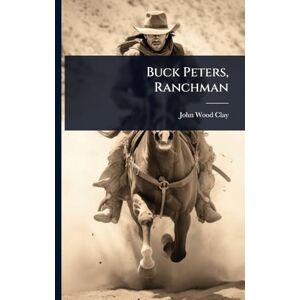 Clay, John Wood Buck Peters, Ranchman Clay, John Wood Buck Peters, Ranchman