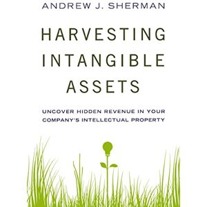 Sherman, Andrew J. Harvesting Intangible Assets: Uncover Hidden Revenue in Your Company's Intellectual Property Sherman, Andrew J. Harvesting Intangible Assets: Uncover Hidden Revenue in Your Company's Intellectual Property