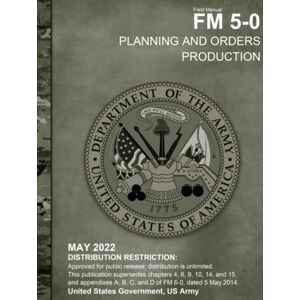 United Field Manual FM 5-0 Planning and Orders Production May 2022 United Field Manual FM 5-0 Planning and Orders Production May 2022