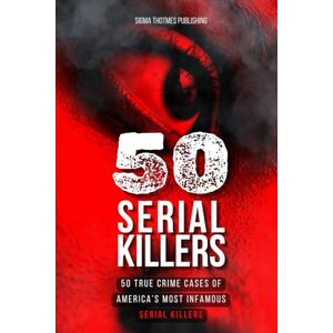 Bocchia, Claudio 50 Serial Killers : True Crime Cases of North America's Most Infamous Serial Killers: Encyclopedia of Serial Killers Bocchia, Claudio 50 Serial Killers : True Crime Cases of North America's Most Infamous Serial Killers: Encyclopedia of Serial Killers