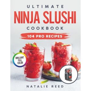 Reed, Natalie Ultimate Ninja Slushi Cookbook: Craft Refreshing, Creamy, and Fun Drinks Like a Pro — No Experience Needed 104 Irresistibly Gourmet Recipes for Slushies, Frappés & Artisan Frozen Treats Reed, Natalie Ultimate Ninja Slushi Cookbook: Craft Refreshing, Creamy, and Fun Drinks Like a Pro — No Experience Needed 104 Irresistibly Gourmet Recipes for Slushies, Frappés & Artisan Frozen Treats