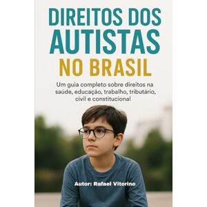 Vitorino, Rafael DIREITOS DOS AUTISTAS NO BRASIL: Um guia completo sobre direitos na saúde, educação, trabalho, tributário, civil e constitucional Vitorino, Rafael DIREITOS DOS AUTISTAS NO BRASIL: Um guia completo sobre direitos na saúde, educação, trabalho, tributário, civil e constitucional