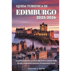 Walter, Christine S. Guida turistica di Edimburgo 2025-2026: La guida definitiva a colori alla storica capitale della Scozia, tra gemme nascoste ed esperienze locali Walter, Christine S. Guida turistica di Edimburgo 2025-2026: La guida definitiva a colori alla storica capitale della Scozia, tra gemme nascoste ed esperienze locali