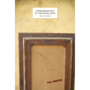 Crowther, Paul Phenomenology of the Visual Arts (even the frame) Crowther, Paul Phenomenology of the Visual Arts (even the frame)
