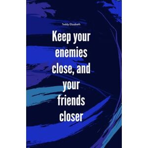 Elizabeth, Teddy Teagan Keep your enemies close and your friends closer: 6 Elizabeth, Teddy Teagan Keep your enemies close and your friends closer: 6