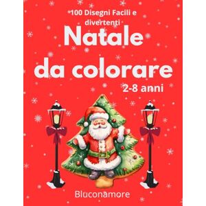 Bluconamore, Blue's Studio Natale da colorare per bambini 2 , 8 anni: 100 Disegni Natalizi facili e divertenti Bluconamore, Blue's Studio Natale da colorare per bambini 2 , 8 anni: 100 Disegni Natalizi facili e divertenti