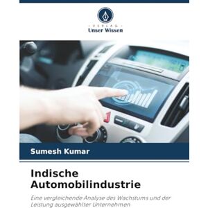 Kumar, Sumesh Indische Automobilindustrie: Eine vergleichende Analyse des Wachstums und der Leistung ausgewählter Unternehmen Kumar, Sumesh Indische Automobilindustrie: Eine vergleichende Analyse des Wachstums und der Leistung ausgewählter Unternehmen