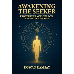 Ramsay, Mr Rowan Awakening the Seeker: Esoteric Practices for Real-Life Change Ramsay, Mr Rowan Awakening the Seeker: Esoteric Practices for Real-Life Change
