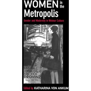 von Ankum, Katharina Women in the Metropolis: Gender and Modernity in Weimar Culture: 11 (Weimar & Now: German Cultural Criticism) von Ankum, Katharina Women in the Metropolis: Gender and Modernity in Weimar Culture: 11 (Weimar & Now: German Cultural Criticism)