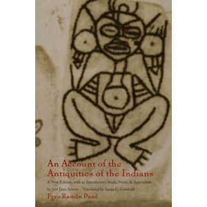 Pané, Fray Ramon An Account of the Antiquities of the Indians: A New Edition, with an Introductory Study, Notes, and Appendices by José Juan Arrom (Latin America in Translation) Pané, Fray Ramon An Account of the Antiquities of the Indians: A New Edition, with an Introductory Study, Notes, and Appendices by José Juan Arrom (Latin America in Translation)