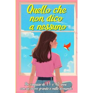 Volti, Benedetta Quello che non dico a nessuno: per ragazze di 11 e 12 anni con un cuore grande e mille domande Volti, Benedetta Quello che non dico a nessuno: per ragazze di 11 e 12 anni con un cuore grande e mille domande