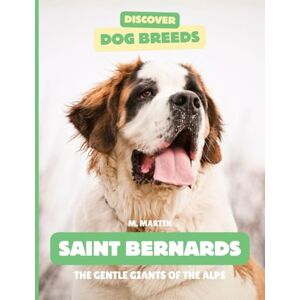 Martin, M Saint Bernards: The Gentle Giants of the Alps (Discover Dog Breeds) Martin, M Saint Bernards: The Gentle Giants of the Alps (Discover Dog Breeds)