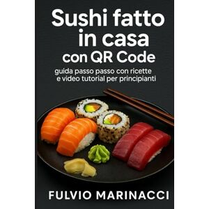 Marinacci, Fulvio Sushi fatto in casa con QR Code:: Guida passo passo con ricette e video tutorial per principianti Marinacci, Fulvio Sushi fatto in casa con QR Code:: Guida passo passo con ricette e video tutorial per principianti