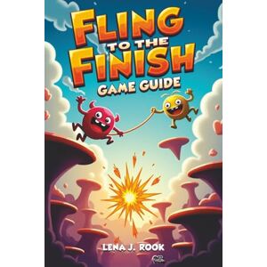 Rook, Lena J. Fling to the Finish GAME GUIDE: Master physics, beat tough missions, and uncover secrets with this step-by-step Fling to the Finish guide for all skill levels Rook, Lena J. Fling to the Finish GAME GUIDE: Master physics, beat tough missions, and uncover secrets with this step-by-step Fling to the Finish guide for all skill levels