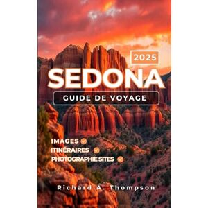 Thompson, Richard A. Sedona Guide de voyage 2025: Lieux incontournables, conseils d'initiés et tout ce dont vous avez besoin pour un voyage incroyable à Sedona Thompson, Richard A. Sedona Guide de voyage 2025: Lieux incontournables, conseils d'initiés et tout ce dont vous avez besoin pour un voyage incroyable à Sedona