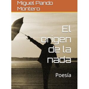 Pando Montero, Mr Miguel Angel El origen de la nada: Poesía Pando Montero, Mr Miguel Angel El origen de la nada: Poesía
