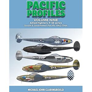 Claringbould, Michael Pacific Profiles Volume Nine: Allied Fighters: P-38 series South & Southwest Pacific 1942-1944 Claringbould, Michael Pacific Profiles Volume Nine: Allied Fighters: P-38 series South & Southwest Pacific 1942-1944