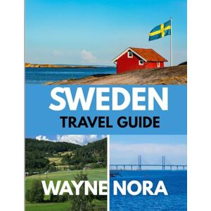 Nora, Wayne SWEDEN TRAVEL GUIDE 2025-2026: The Best Time to Visit, Top Places to Explore, and Everything You Need to Know Before You Go Nora, Wayne SWEDEN TRAVEL GUIDE 2025-2026: The Best Time to Visit, Top Places to Explore, and Everything You Need to Know Before You Go