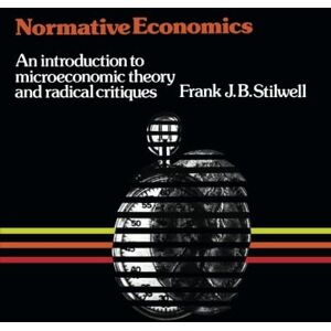Stilwell, Frank J. B. Normative Economics: An Introduction to Microeconomic Theory and Radical Critiques Stilwell, Frank J. B. Normative Economics: An Introduction to Microeconomic Theory and Radical Critiques