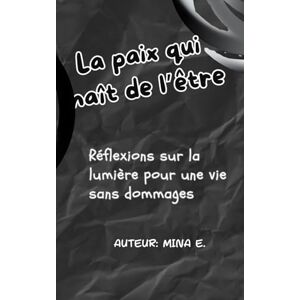 ELINE, MINA La paix qui naît de l’être: Réflexions sur la lumière pour une vie sans dommages ELINE, MINA La paix qui naît de l’être: Réflexions sur la lumière pour une vie sans dommages
