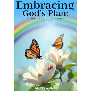 Walker, Monica Embracing God’s Plan:: Finding Strength in Faith Walker, Monica Embracing God’s Plan:: Finding Strength in Faith