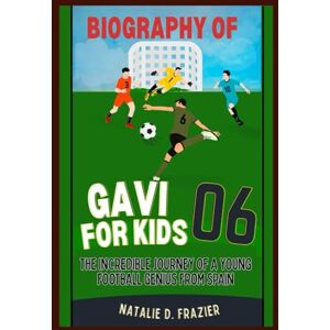 Frazier, Natalie D. BIOGRAPHY OF GAVI for kids: The Incredible Journey of a Young Football Genius from Spain Frazier, Natalie D. BIOGRAPHY OF GAVI for kids: The Incredible Journey of a Young Football Genius from Spain