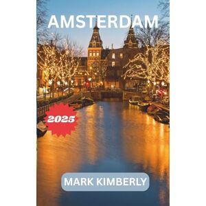 Kimberly, Mark AMSTERDAM GUIDE DE VOYAGE 2025: Votre manuel essentiel sur la ville la plus enchanteresse des Pays-Bas – des canaux emblématiques aux secrets locaux et à l'art intemporel Kimberly, Mark AMSTERDAM GUIDE DE VOYAGE 2025: Votre manuel essentiel sur la ville la plus enchanteresse des Pays-Bas – des canaux emblématiques aux secrets locaux et à l'art intemporel