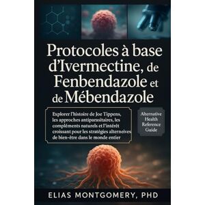 Montgomery, PhD, Elias Protocoles à base d’Ivermectine, de Fenbendazole et de Mébendazole: Explorer l’histoire de Joe Tippens, les approches antiparasitaires, les ... de bien-être dans le monde entier Montgomery, PhD, Elias Protocoles à base d’Ivermectine, de Fenbendazole et de Mébendazole: Explorer l’histoire de Joe Tippens, les approches antiparasitaires, les ... de bien-être dans le monde entier