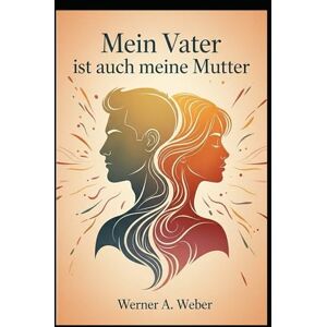 Weber Mein Vater ist auch meine Mutter Weber Mein Vater ist auch meine Mutter