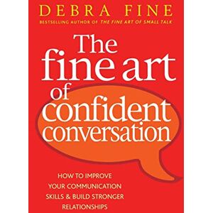 Fine, Debra The Fine Art Of Confident Conversation: B Format: How to improve your communication skills and build stronger relationships Fine, Debra The Fine Art Of Confident Conversation: B Format: How to improve your communication skills and build stronger relationships