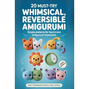 Corey, Dwane 20 Must-Try Whimsical Reversible Amigurumi: Simple Patterns for Two-In-One Amigurumi Characters Corey, Dwane 20 Must-Try Whimsical Reversible Amigurumi: Simple Patterns for Two-In-One Amigurumi Characters