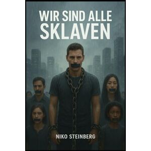 Steinberg Wir sind alle Sklaven: Ein Buch über Macht, Moral, Kontrolle und das vergessene Selbst Steinberg Wir sind alle Sklaven: Ein Buch über Macht, Moral, Kontrolle und das vergessene Selbst