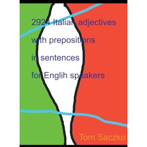 Saczko, Tomasz 2924 Italian adjectives with prepositions in sentences For English Speakers (Italian learning vocabulary for intermediate and advanved learners) Saczko, Tomasz 2924 Italian adjectives with prepositions in sentences For English Speakers (Italian learning vocabulary for intermediate and advanved learners)