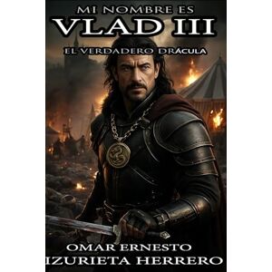 Izurieta HERRER, Omar Ernesto MI NOMBRES ES VLAD III EL VERDADERO DRÁCULA (ENTRE LA CRUZ Y LA MEDIA LUNA) Izurieta HERRER, Omar Ernesto MI NOMBRES ES VLAD III EL VERDADERO DRÁCULA (ENTRE LA CRUZ Y LA MEDIA LUNA)