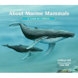 Sill, Cathryn About Marine Mammals: A Guide for Children (Educational Science Book about Whales, Dolphins, Polar Bears & More for Stem Learning) Sill, Cathryn About Marine Mammals: A Guide for Children (Educational Science Book about Whales, Dolphins, Polar Bears & More for Stem Learning)