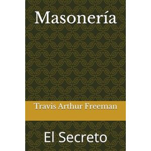 Freeman, Travis Arthur Masonería: El Secreto Freeman, Travis Arthur Masonería: El Secreto