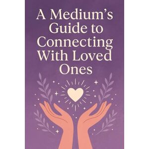 Pourrabbani, Rose A Medium’s Guide to Connecting With Loved Ones: A Compassionate Guide to Signs, Spirit Communication, and Intuitive Connecti Pourrabbani, Rose A Medium’s Guide to Connecting With Loved Ones: A Compassionate Guide to Signs, Spirit Communication, and Intuitive Connecti