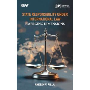 Pillai, Aneesh V State Responsibility under International Law:: Emerging Dimensions Pillai, Aneesh V State Responsibility under International Law:: Emerging Dimensions