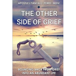 Perry PhD, L'Tanya C. The Other Side of Grief: Bouncing Back from Loss into an Abundant Life of Faith, Healing, and Joy: A Christian Guide to Emotional Healing and ... Loss (Faith, Purpose & Healing Collection) Perry PhD, L'Tanya C. The Other Side of Grief: Bouncing Back from Loss into an Abundant Life of Faith, Healing, and Joy: A Christian Guide to Emotional Healing and ... Loss (Faith, Purpose & Healing Collection)