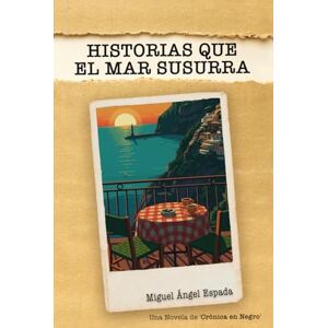 Espada Aznar, Miguel Ángel Historias que el mar susurra: Una novela de Crónica en negro Espada Aznar, Miguel Ángel Historias que el mar susurra: Una novela de Crónica en negro
