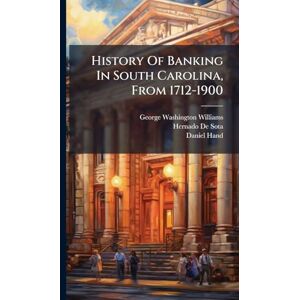 Williams, George Washington History Of Banking In South Carolina, From 1712-1900 Williams, George Washington History Of Banking In South Carolina, From 1712-1900