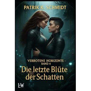 Schmidt, Patrik K. Verbotene Horizonte Die letzte Blüte der Schatten: Band 4 Schmidt, Patrik K. Verbotene Horizonte Die letzte Blüte der Schatten: Band 4