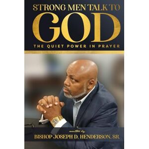 Henderson Sr., Mr. Joseph D. Strong Men Talk to God: The Quiet Power in Prayer Henderson Sr., Mr. Joseph D. Strong Men Talk to God: The Quiet Power in Prayer