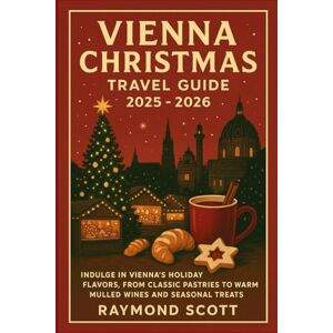 Scott Vienna Christmas Travel Guide 2025 2026: Indulge in Vienna’s Holiday Flavors, from Classic Pastries to Warm Mulled Wines and Seasonal Treats (Hidden ... the World's Best-Kept Travel Secrets) Scott Vienna Christmas Travel Guide 2025 2026: Indulge in Vienna’s Holiday Flavors, from Classic Pastries to Warm Mulled Wines and Seasonal Treats (Hidden ... the World's Best-Kept Travel Secrets)