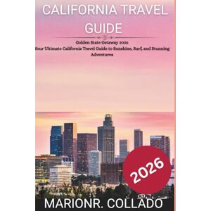 COLLADO, MARION R. CALIFORNIA TRAVEL GUIDE 2026: TRAVEL GUIDE 2026 Golden State Getaway 2026 Your Ultimate California Travel Guide to Sunshine, Surf, and Stunning Adventures COLLADO, MARION R. CALIFORNIA TRAVEL GUIDE 2026: TRAVEL GUIDE 2026 Golden State Getaway 2026 Your Ultimate California Travel Guide to Sunshine, Surf, and Stunning Adventures
