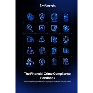 ., Flagright Data Technologies Inc The Financial Crime Compliance Handbook: From Fundamentals to Advanced Techniques for Modern FinCrime Teams ., Flagright Data Technologies Inc The Financial Crime Compliance Handbook: From Fundamentals to Advanced Techniques for Modern FinCrime Teams